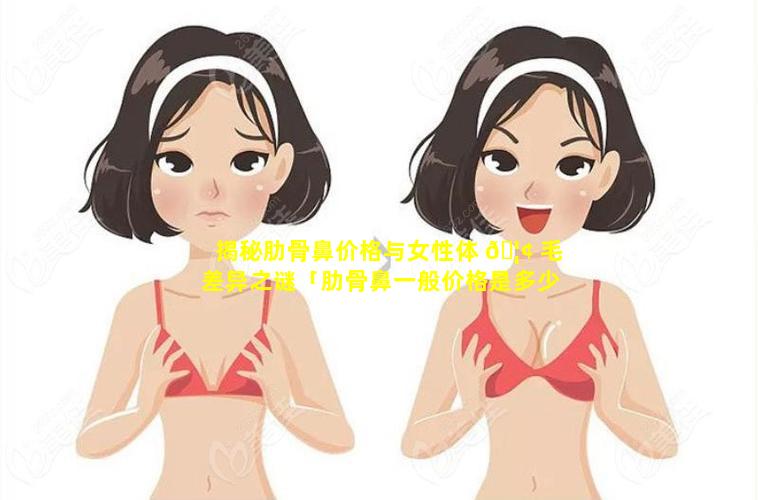 揭秘肋骨鼻价格与女性体 🦢 毛差异之谜「肋骨鼻一般价格是多少」